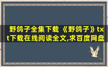 野鸽子全集下载 《野鸽子》txt下载在线阅读全文,求百度网盘云资源